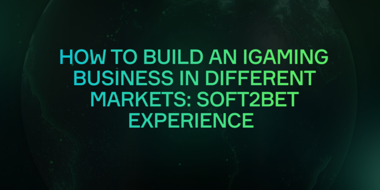How to Build an iGaming Business in Different Markets: Soft2Bet Experience